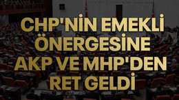CHP'nin emekli önergesine AKP ve MHP'den ret geldi
